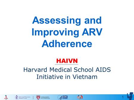 1 Assessing and Improving ARV Adherence HAIVN Harvard Medical School AIDS Initiative in Vietnam.