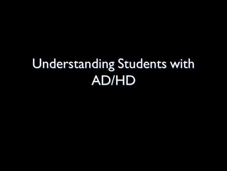 Understanding Students with AD/HD. Defining AD/HD The condition most adversely impact the student’s academic performance to receive services Students.