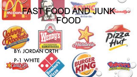 FAST FOOD AND JUNK FOOD BY: JORDAN ORTH BY: JORDAN ORTH P-1 WHITE P-1 WHITE.