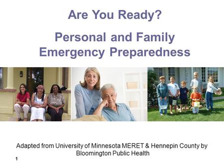 1 Adapted from University of Minnesota MERET & Hennepin County by Bloomington Public Health Are You Ready? Personal and Family Emergency Preparedness.
