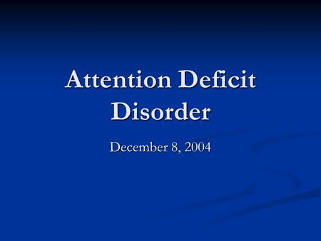 Attention Deficit Disorder December 8, 2004. Attention Deficit Hyperactivity Disorder: DSM-IV-TR ADHD: combined type ADHD: combined type ADHD: predominantly.