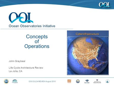 OOI CI LCA REVIEW August 2010 Ocean Observatories Initiative Concepts of Operations John Graybeal Life Cycle Architecture Review La Jolla, CA.