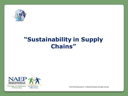“Sustainability in Supply Chains” © 2012 ACF Enterprises LLC Intellectual Property. All rights reserved.