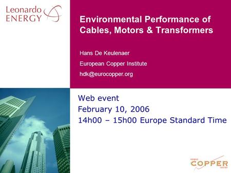 Environmental Performance of Cables, Motors & Transformers Hans De Keulenaer European Copper Institute Web event.