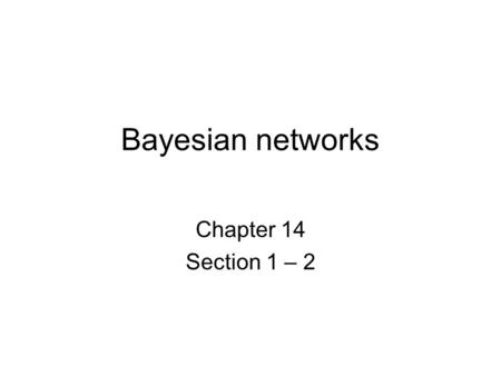 Bayesian networks Chapter 14 Section 1 – 2. Bayesian networks A simple, graphical notation for conditional independence assertions and hence for compact.
