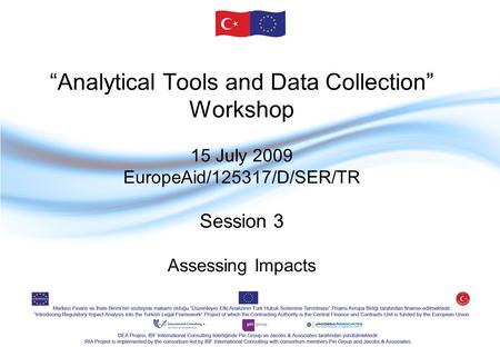 “Analytical Tools and Data Collection” Workshop 15 July 2009 EuropeAid/125317/D/SER/TR Session 3 Assessing Impacts.