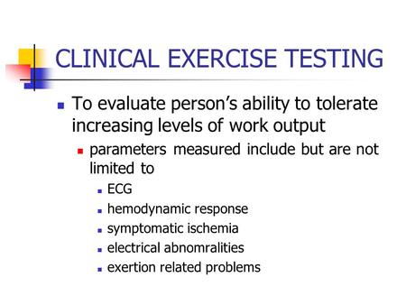 CLINICAL EXERCISE TESTING To evaluate person’s ability to tolerate increasing levels of work output parameters measured include but are not limited to.