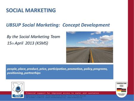 SOCIAL MARKETING UBSUP Social Marketing: Concept Development By the Social Marketing Team 15 th April 2013 (KSMS) 1 people, place, product, price, participation,