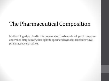 The Pharmaceutical Composition Methodology described in this presentation has been developed to improve controlled drug delivery through site specific.