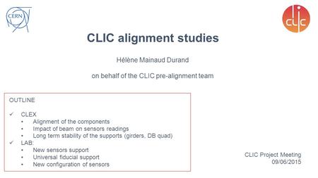 CLIC alignment studies OUTLINE CLEX Alignment of the components Impact of beam on sensors readings Long term stability of the supports (girders, DB quad)