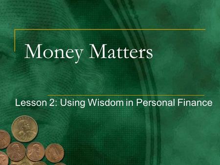 Money Matters Lesson 2: Using Wisdom in Personal Finance.