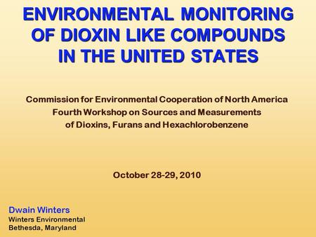 ENVIRONMENTAL MONITORING OF DIOXIN LIKE COMPOUNDS IN THE UNITED STATES Commission for Environmental Cooperation of North America Fourth Workshop on Sources.