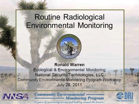 Ronald Warren Ecological & Environmental Monitoring National Security Technologies, LLC Community Environmental Monitoring Program Workshop July 26, 2011.