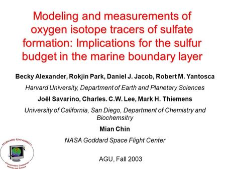 Modeling and measurements of oxygen isotope tracers of sulfate formation: Implications for the sulfur budget in the marine boundary layer Becky Alexander,