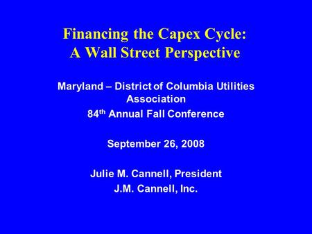 Financing the Capex Cycle: A Wall Street Perspective Maryland – District of Columbia Utilities Association 84 th Annual Fall Conference September 26, 2008.