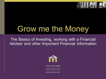 Grow me the Money The Basics of Investing, working with a Financial Adviser and other Important Financial Information.