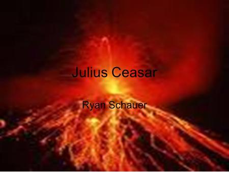 Julius Ceasar Ryan Schauer.