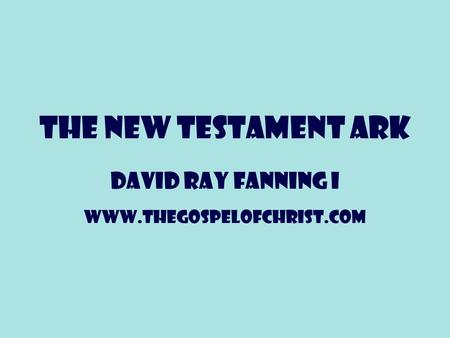 THE NEW TESTAMENT ARK David Ray Fanning I www.thegospelofchrist.com.