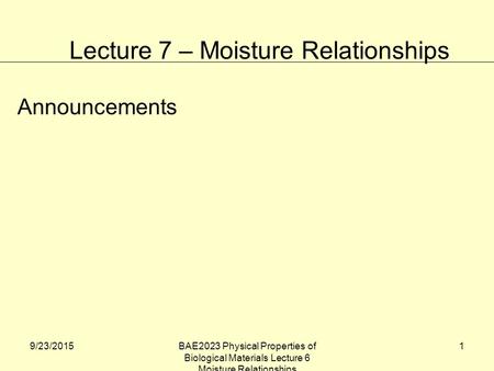 9/23/2015BAE2023 Physical Properties of Biological Materials Lecture 6 Moisture Relationships 1 Announcements Lecture 7 – Moisture Relationships.