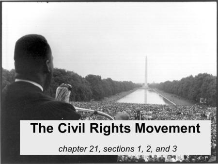 The Civil Rights Movement chapter 21, sections 1, 2, and 3.