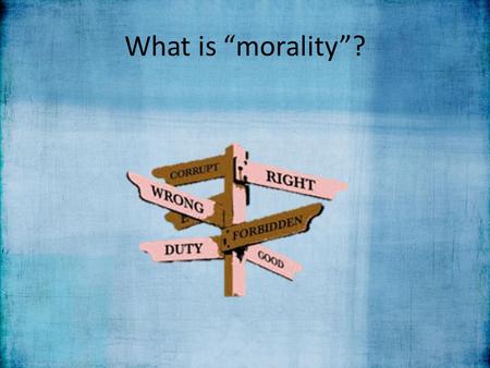 What is “morality”?. Morality and the Law To distinguish between morality and the law To reflect on the relationship between morality and the law To evaluate.