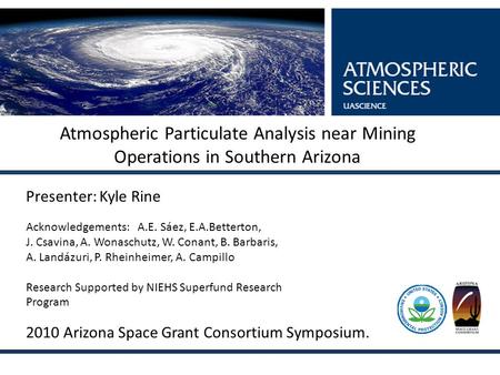 Atmospheric Particulate Analysis near Mining Operations in Southern Arizona Presenter: Kyle Rine Acknowledgements: A.E. Sáez, E.A.Betterton, J. Csavina,