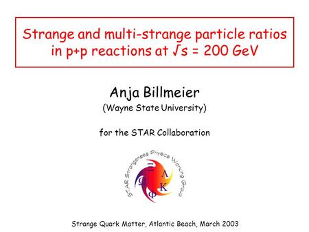 Strange and multi-strange particle ratios in p+p reactions at √s = 200 GeV Anja Billmeier (Wayne State University) for the STAR Collaboration Strange Quark.