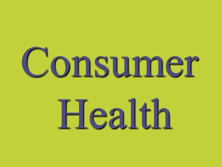 Consumer Health. I. Consumer A person who buys or uses products or servicesA person who buys or uses products or services.