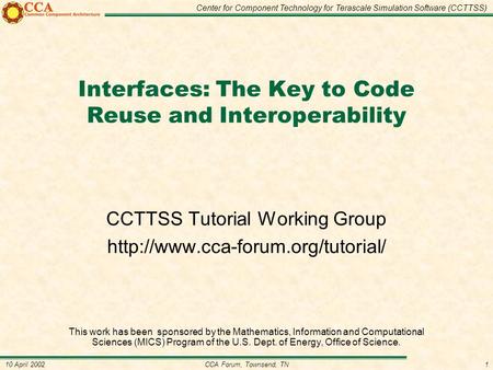 Center for Component Technology for Terascale Simulation Software (CCTTSS) 110 April 2002CCA Forum, Townsend, TN Interfaces: The Key to Code Reuse and.