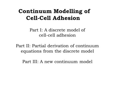 Part I: A discrete model of cell-cell adhesion Part II: Partial derivation of continuum equations from the discrete model Part III: A new continuum model.