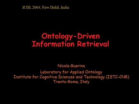 Ontology-Driven Information Retrieval Nicola Guarino Laboratory for Applied Ontology Institute for Cognitive Sciences and Technology (ISTC-CNR) Trento-Roma,