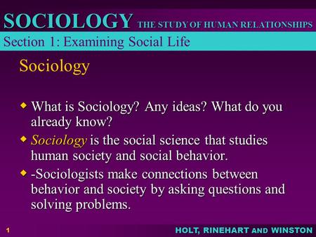 HOLT, RINEHART AND WINSTON THE STUDY OF HUMAN RELATIONSHIPS SOCIOLOGY 1 Sociology  What is Sociology? Any ideas? What do you already know?  Sociology.