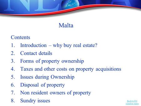 Back to EU Member states Malta Contents 1.Introduction – why buy real estate? 2.Contact details 3.Forms of property ownership 4.Taxes and other costs on.