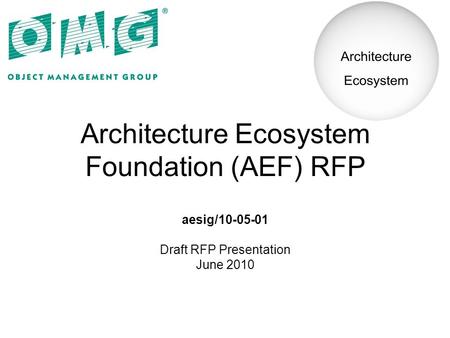 Architecture Ecosystem Foundation (AEF) RFP aesig/10-05-01 Draft RFP Presentation June 2010.
