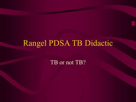 Rangel PDSA TB Didactic TB or not TB?. AIM Statement In order to improve care at the Charles Rangel Clinic, we will implement a tuberculosis screening.