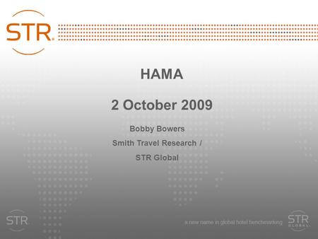 HAMA 2 October 2009 Bobby Bowers Smith Travel Research / STR Global.