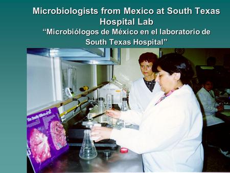 Microbiologists from Mexico at South Texas Hospital Lab “Microbiólogos de México en el laboratorio de South Texas Hospital”