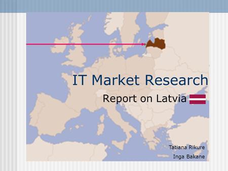 IT Market Research Report on Latvia Tatiana Rikure Inga Bakane.