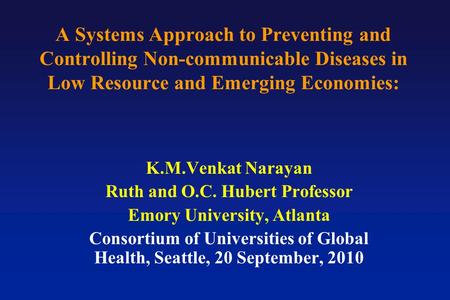 A Systems Approach to Preventing and Controlling Non-communicable Diseases in Low Resource and Emerging Economies: K.M.Venkat Narayan Ruth and O.C. Hubert.