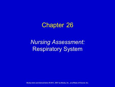 1 Mosby items and derived items © 2011, 2007 by Mosby, Inc., an affiliate of Elsevier, Inc. Nursing Assessment: Respiratory System Chapter 26.