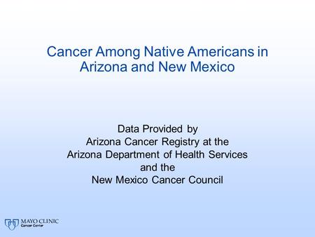 Cancer Among Native Americans in Arizona and New Mexico Data Provided by Arizona Cancer Registry at the Arizona Department of Health Services and the New.