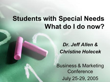 Students with Special Needs What do I do now? Dr. Jeff Allen & Christine Holecek Business & Marketing Conference July 25-29, 2005.