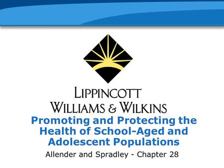 Promoting and Protecting the Health of School-Aged and Adolescent Populations Allender and Spradley - Chapter 28.