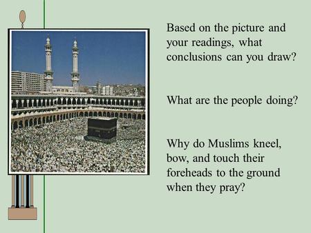 Based on the picture and your readings, what conclusions can you draw? What are the people doing? Why do Muslims kneel, bow, and touch their foreheads.