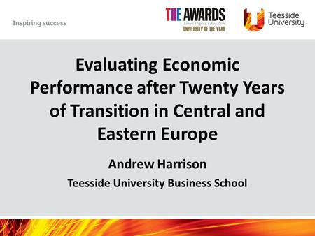 Evaluating Economic Performance after Twenty Years of Transition in Central and Eastern Europe Andrew Harrison Teesside University Business School.