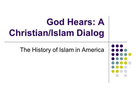 God Hears: A Christian/Islam Dialog The History of Islam in America.