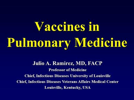 Julio A. Ramirez, MD, FACP Professor of Medicine Chief, Infectious Diseases University of Louisville Chief, Infectious Diseases Veterans Affairs Medical.