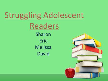 Struggling Adolescent Readers Sharon Eric Melissa David.