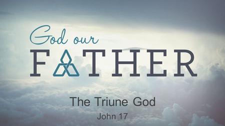 The Triune God John 17.