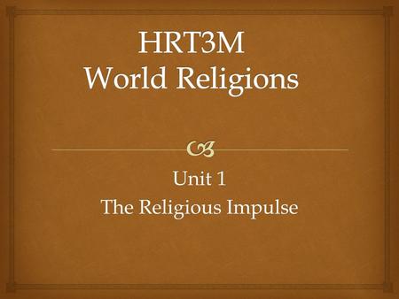 Unit 1 The Religious Impulse.  1.1 Introduction to World Religions Learning Goals:  analyze the similarities and differences between the central beliefs.